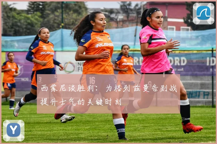 西蒙尼谈胜利：为格列兹曼告别战提升士气的关键时刻