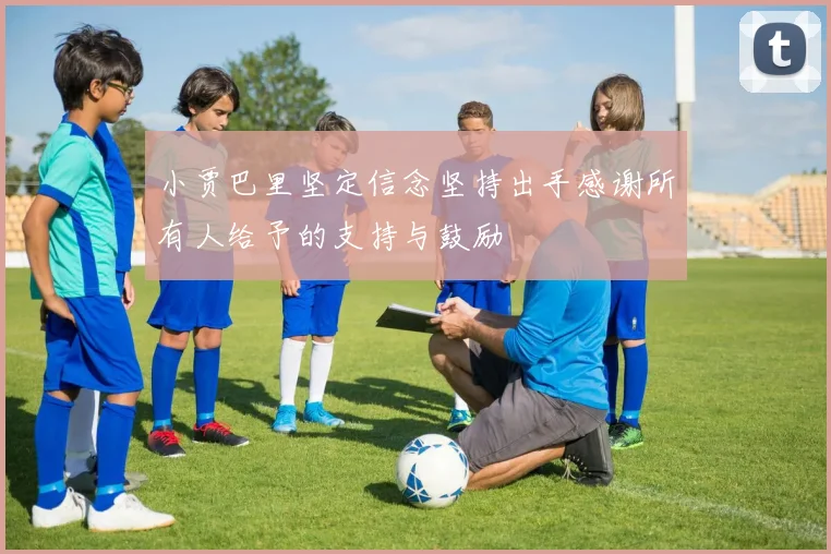 小贾巴里坚定信念坚持出手感谢所有人给予的支持与鼓励
